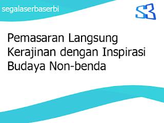 Pemasaran Langsung Kerajinan dengan Inspirasi Budaya Non-benda