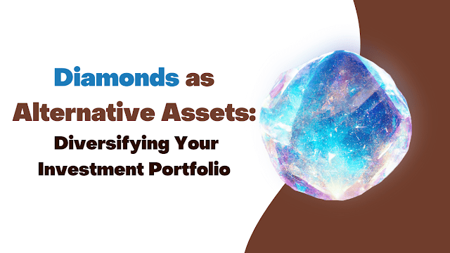 Diamonds as Alternative Assets: Diversifying Your Investment Portfolio