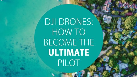 DJI Drones: How To Become The Ultimate Pilot