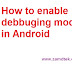 How to Enable Android Debugging Mode