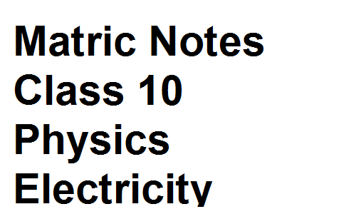 Matric Notes Class 10 Physics Electricity