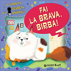 Fai la brava, Birba! La giornata segreta degli animali. Ediz. illustrata