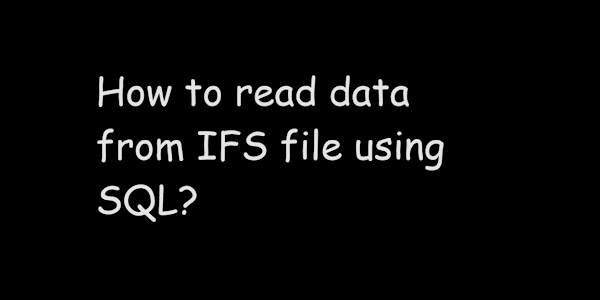 How to read data from IFS file using SQL?