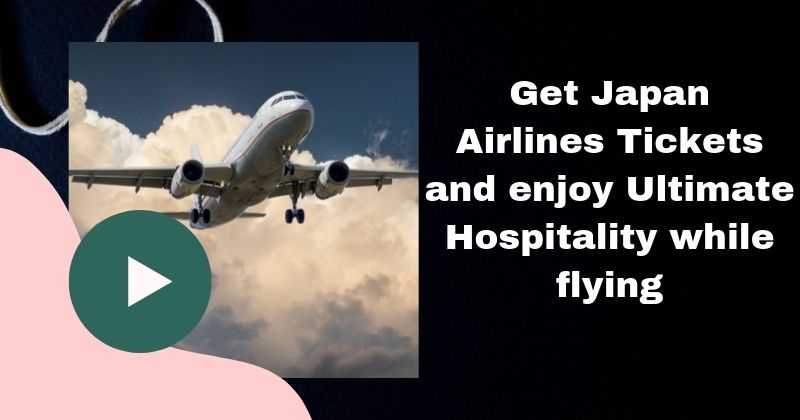 Get Japan Airlines Tickets and enjoy Ultimate Hospitality while flying