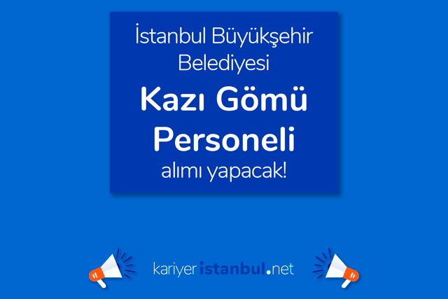 İstanbul Büyükşehir Belediyesi kariyer sayfası Kazı Gömü Personeli iş ilanına kimler başvurabilir? Detaylar kariyeristanbul.net'te!