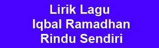 Lirik Lagu Iqbal Ramadhan - Rindu Sendiri