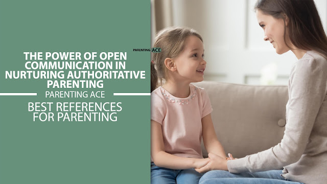 The Power of Open Communication in Nurturing Authoritative Parenting