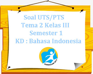  Soal sudah dilengkapi dengan kunci balasan Soal UTS/ Perguruan Tinggi Swasta K13 Tema 2 Kelas 3 Semester 1 KD : Bahasa Indonesia