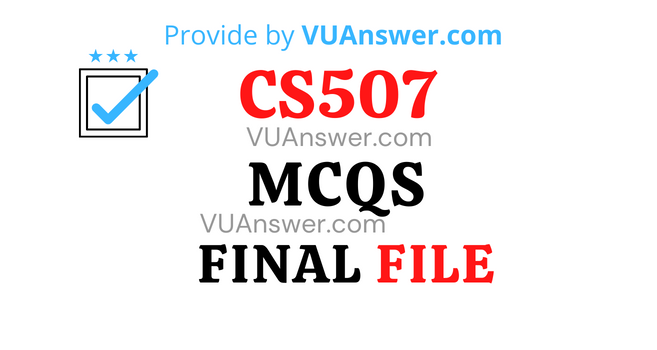 CS507 MCQs Final Term Solved - VU Answer