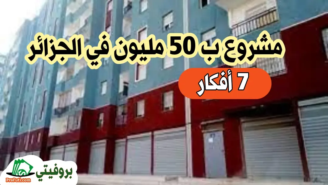 أفضل 7 أفكار مشروع ب 50 مليون في الجزائر