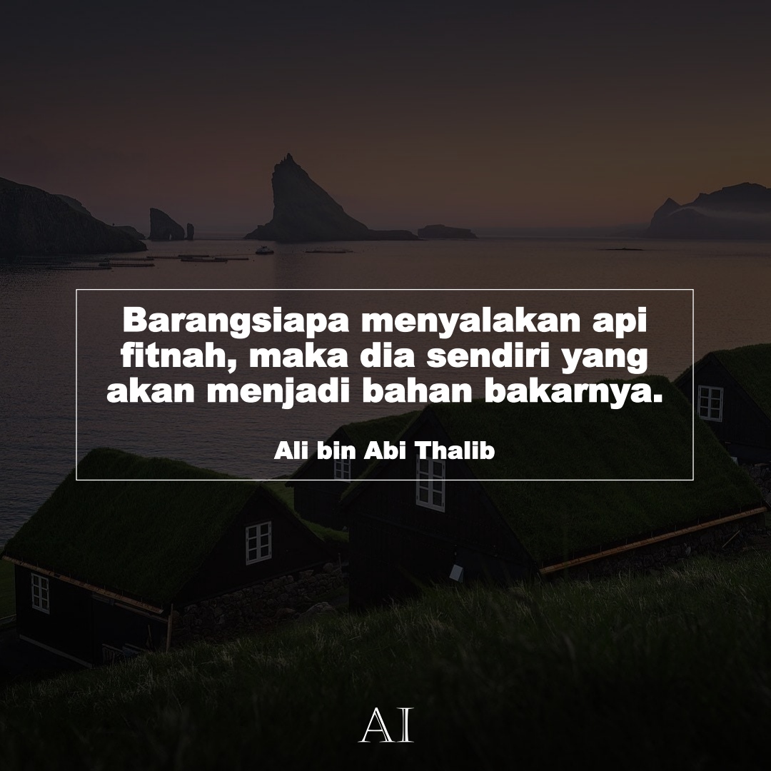 Wallpaper Kata Bijak Ali bin Abi Thalib  (Barangsiapa menyalakan api fitnah, maka dia sendiri yang akan menjadi bahan bakarnya.)