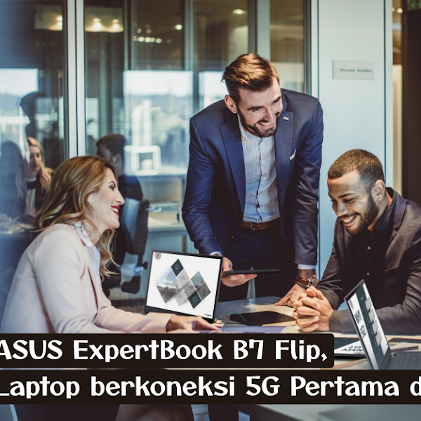  ASUS ExpertBook B7 Flip (B7402), Laptop Bisnis dengan Konektivitas 5G Pertama di Indonesia!