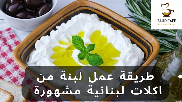 طريقة عمل لبنة من اكلات لبنانية مشهورة وسهلة