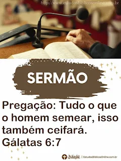 Pregação: Tudo o que o homem semear, isso também ceifará.  Gálatas 6:7