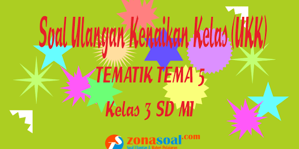 Soal Ulangan Tematik UKK Tema 5 Kelas 3 SD Kurikulum 2013