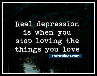 real depression is when you stop loving the things you love