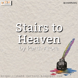 Stairs to Heaven - by Parth Arora, latest poetry Stairs to Heaven  by Parth Arora, shabd factory