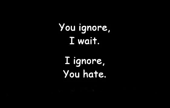you ignor i wait i ignor you hate