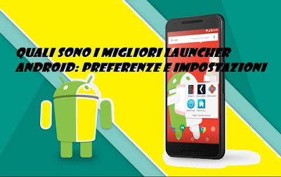 Quali sono i migliori laucher Android: preferenze e impostazioni