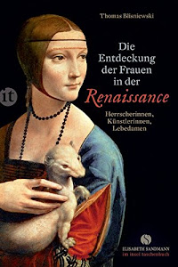 Die Entdeckung der Frauen in der Renaissance: Herrscherinnen, Künstlerinnen, Lebedamen (Elisabeth Sandmann im it)