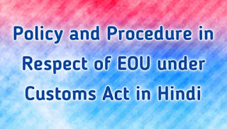 Policy and Procedure in Respect of EOU under Customs Act in Hindi