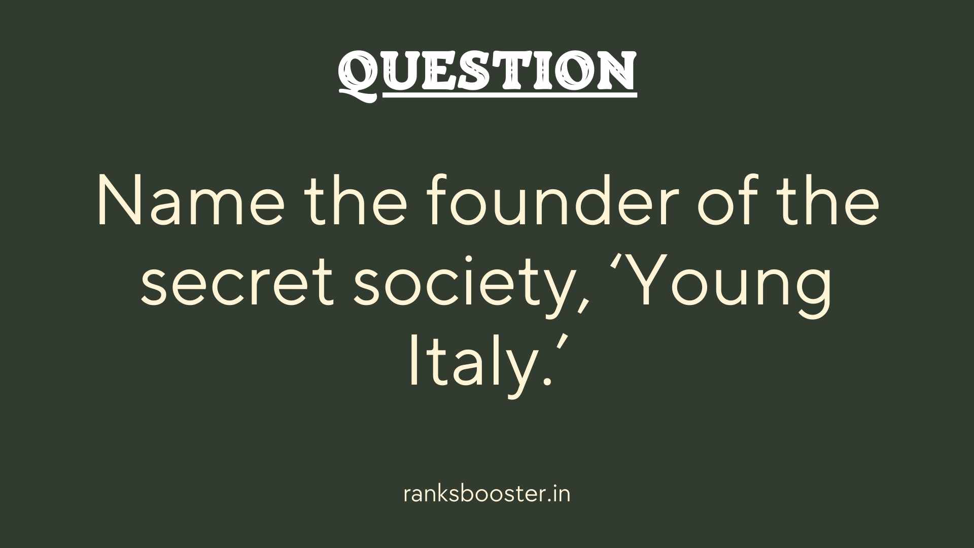 Question: Name the founder of the secret society, ‘Young Italy.’