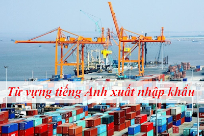 Từ vựng tiếng Anh chuyên ngành xuất nhập khẩu