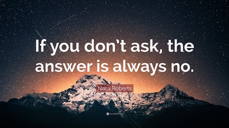 If you don't ask, the answer is always no.