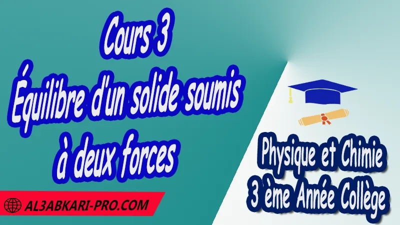 Cours 3 Équilibre d’un solide soumis à deux forces - 3 ème Année Collège 3APIC pdf Équilibre d’un solide soumis à deux forces , Physique et Chimie de 3 ème Année Collège BIOF 3AC , 3APIC option française , Cours Équilibre d’un solide soumis à deux forces , Résumé Équilibre d’un solide soumis à deux forces , Exercices corrigés Équilibre d’un solide soumis à deux forces , Activités Équilibre d’un solide soumis à deux forces , Devoirs corrigés , Fiches pédagogiques Équilibre d’un solide soumis à deux forces , Contrôle corrigé , Examens régionaux corrigés , Travaux dirigés td الثالثة اعدادي خيار فرنسي , مادة الفيزياء والكيمياء خيار فرنسية , الثالثة اعدادي , مسار دولي