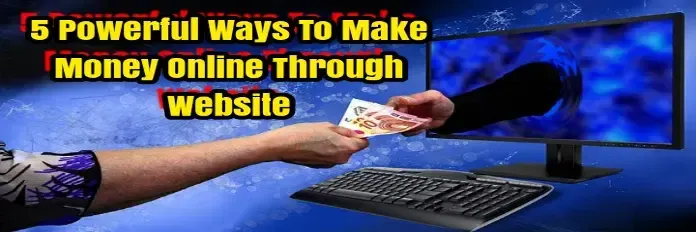 5 Powerful Ways To Make Money Online Through Website