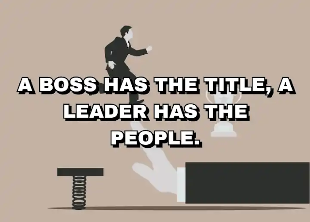 A boss has the title, a leader has the people. Simon Sinek
