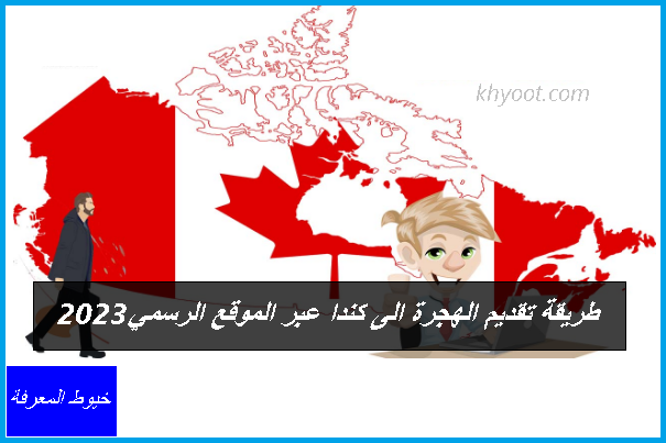طريقة تقديم الهجرة الى كندا عبر الموقع الرسمي 2023