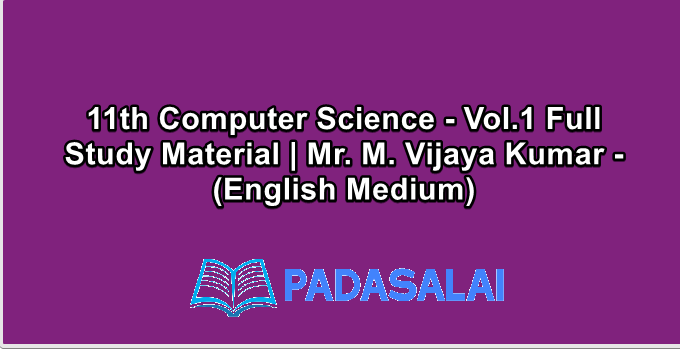 11th Computer Science - Vol.1 Full Study Material | Mr. M. Vijaya Kumar - (English Medium)