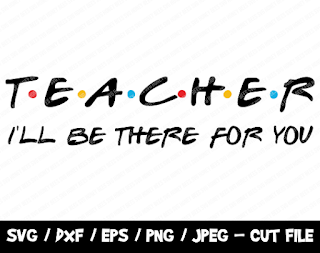 Teacher I'll Be There For You SVG, Friends SVG, Instant Download, Cricut, Friends Cut File, Teacher SVG, Teacher Cut File, Friends Teacher
