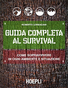 Guida completa al Survival: Come sopravvivere in ogni ambiente e situazione (Outdoor)