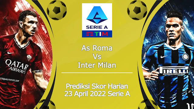 Prediksi Bola Akurat Inter Milan vs AS Roma 23 April 2022 Serie A