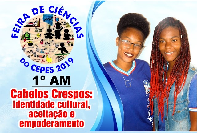 Cabelos Crespos: identidade cultural, aceitação e empoderamento foi um dos subtemas da Feira de Ciências do CEPES 2019