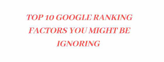 Top 10 Google Ranking Factors You Might Be Ignoring