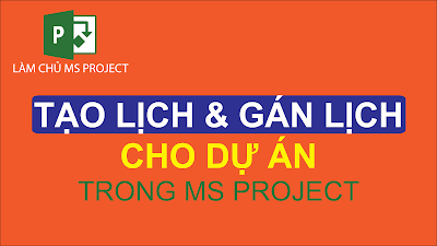 Tạo và gán lịch cho dự án trong Ms Project