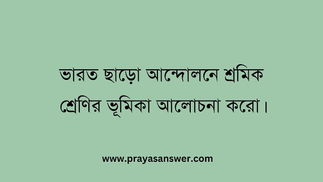 ভারত ছাড়ো আন্দোলনে শ্রমিকশ্রেণির ভূমিকা আলোচনা করো