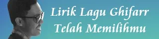 Lirik Lagu Ghifarr - Telah Memilihmu