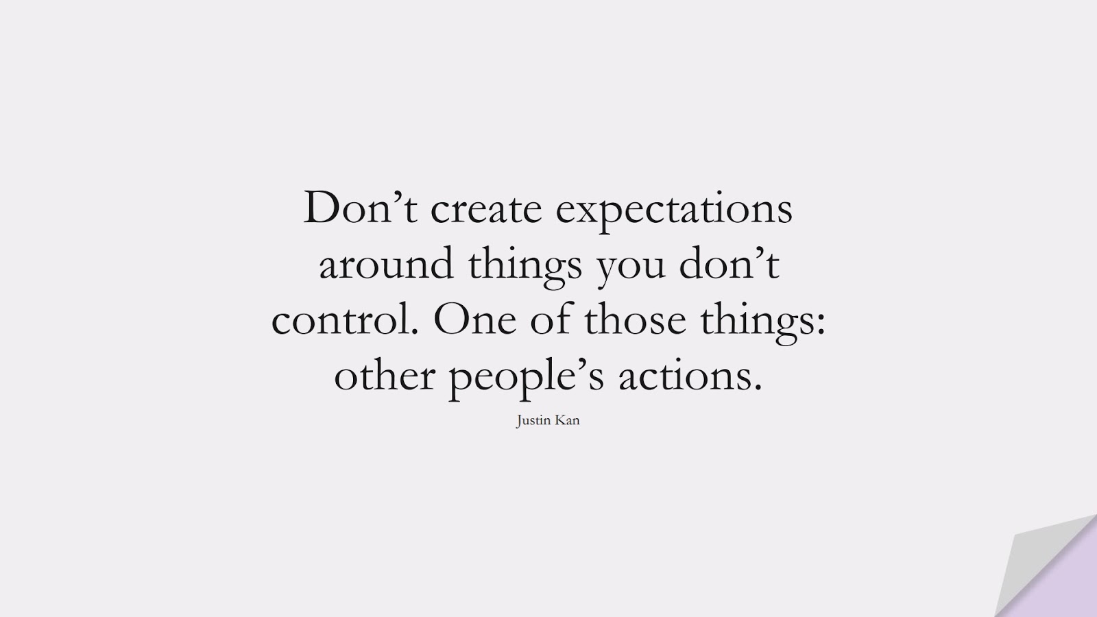 Don’t create expectations around things you don’t control. One of those things: other people’s actions. (Justin Kan);  #RelationshipQuotes
