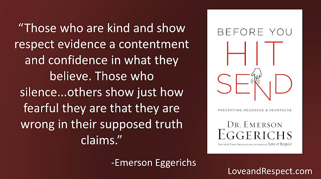 Quote from "Before You Hit Send" by Emerson Eggerichs: "Those who are kind and show respect evidence a contentment and confidence in what they believe. Those who silence...others show just how fearful they are that they are wrong in their supposed truth claims." #Discussions #Debate #Conversations #truth #Beliefs