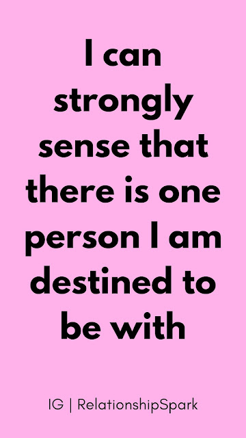 I can strongly sense that there is one person I am destined to be with