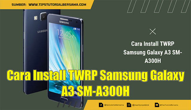 Cara Install TWRP Samsung Galaxy A3 SM-A300H
