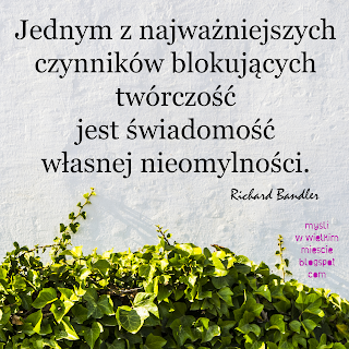 Richard Bandler cytat: Jednym z najważniejszych czynników blokujących twórczość jest świadomość własnej nieomylności