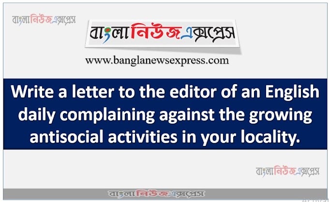 Write a letter to the editor of an English daily complaining against the growing antisocial activities in your locality.