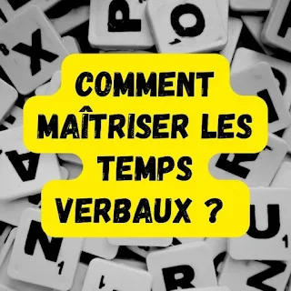 Comment maîtriser les temps verbaux ?