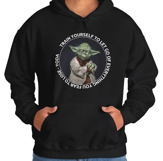 A Hoodie With Star Wars Yoda and Caption Train Yourself to Let Go of Everything You Fear to Lose