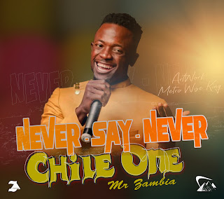 Chile One Mr Zambia – Never Say Never | Mp3 Download